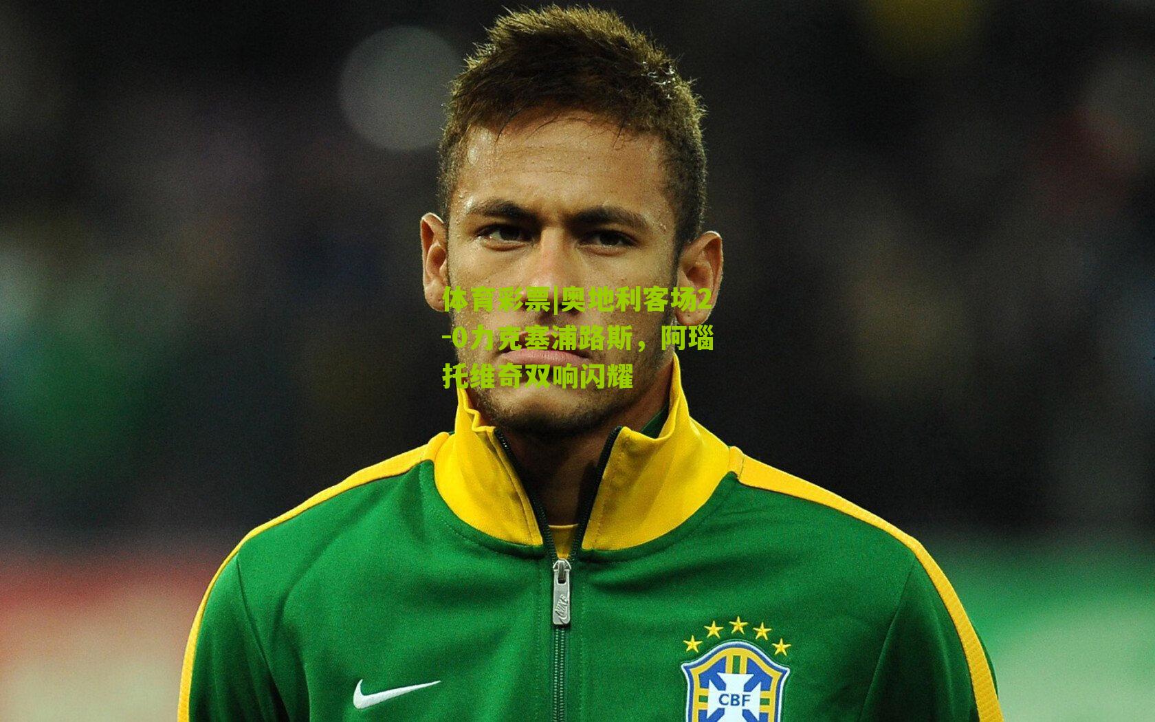 奥地利客场2-0力克塞浦路斯，阿瑙托维奇双响闪耀