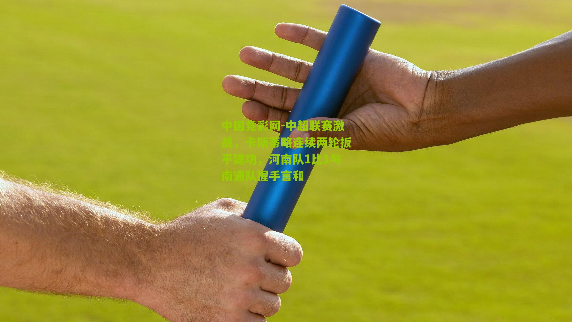 中超联赛激战,卡斯蒂略连续两轮扳平建功,河南队1比1与南通队握手言和