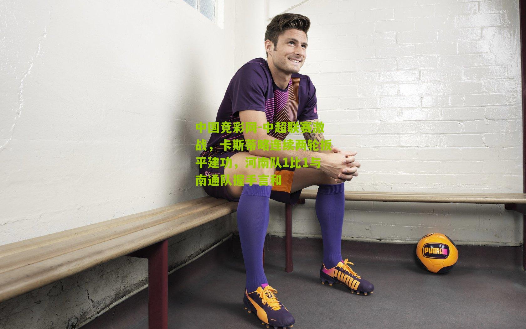 中超联赛激战,卡斯蒂略连续两轮扳平建功,河南队1比1与南通队握手言和