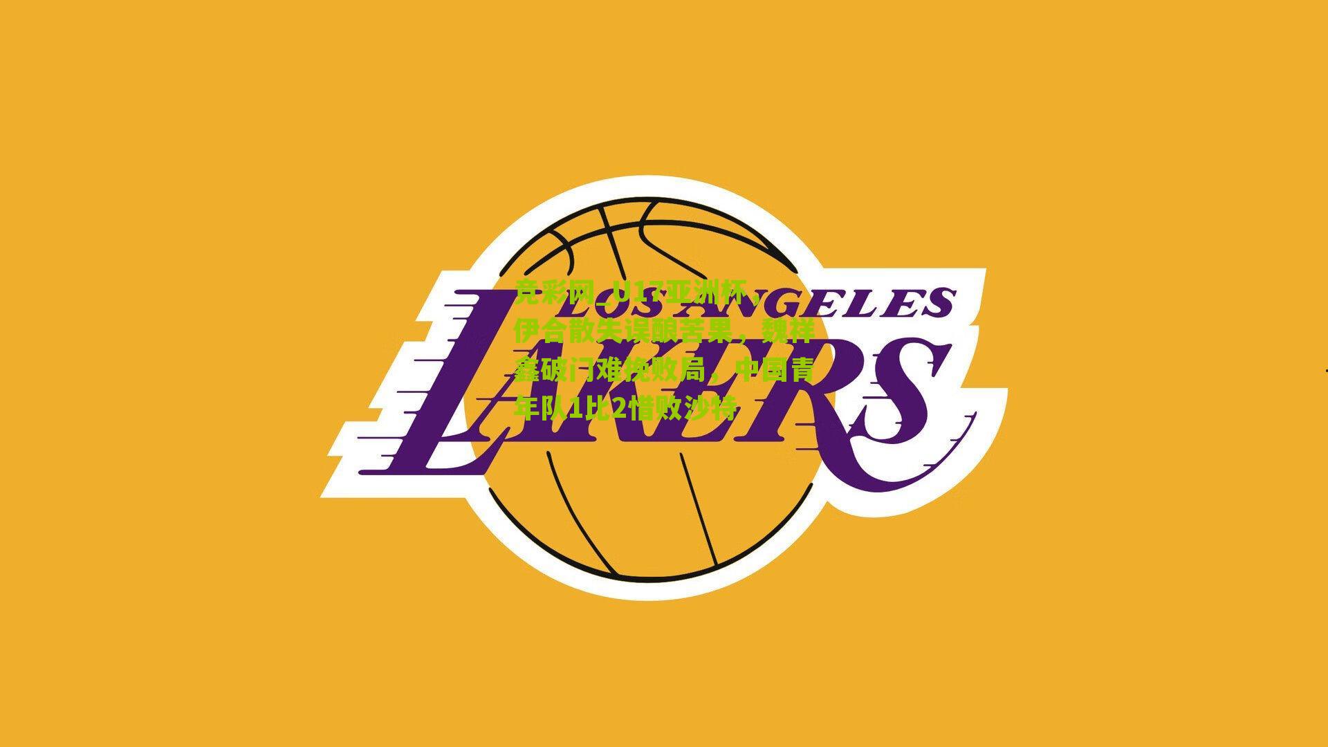 竞彩网_U17亚洲杯，伊合散失误酿苦果，魏祥鑫破门难挽败局，中国青年队1比2惜败沙特