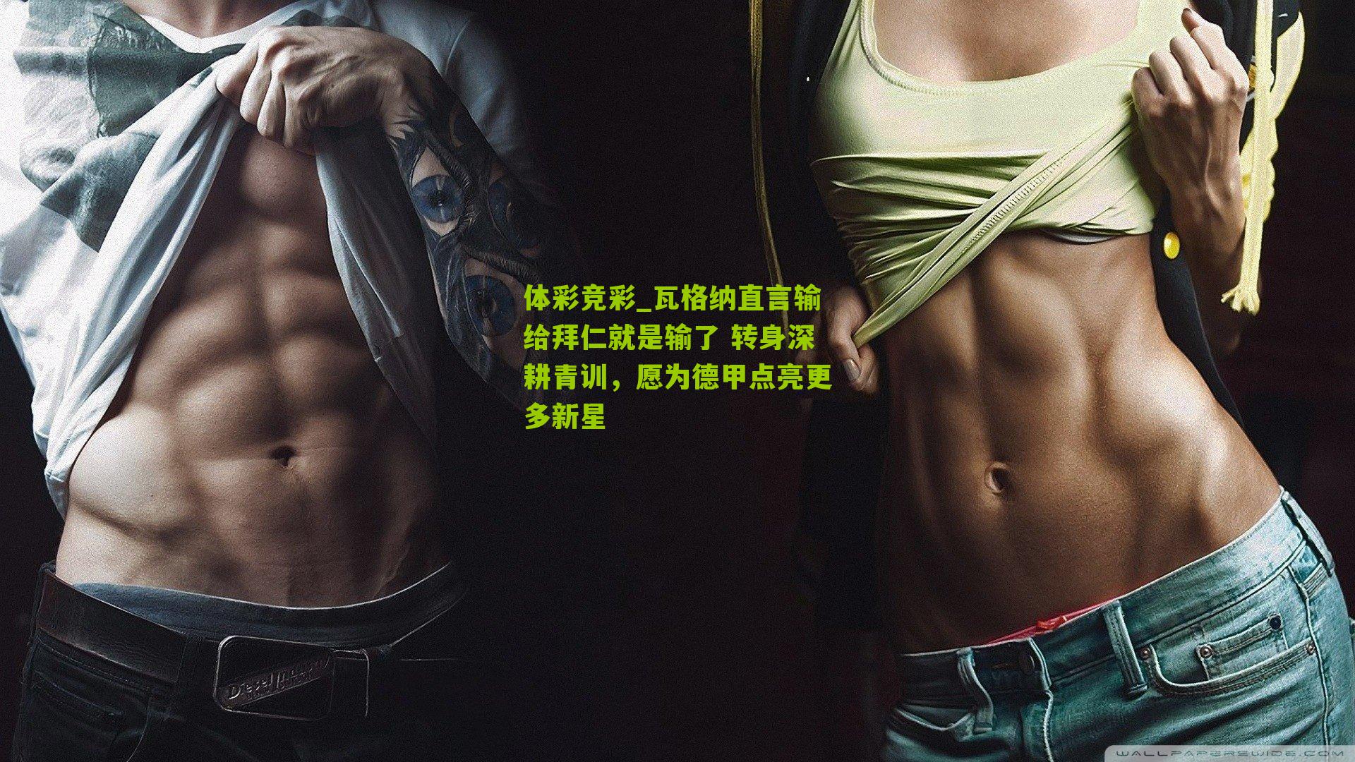 体彩竞彩_瓦格纳直言输给拜仁就是输了 转身深耕青训，愿为德甲点亮更多新星