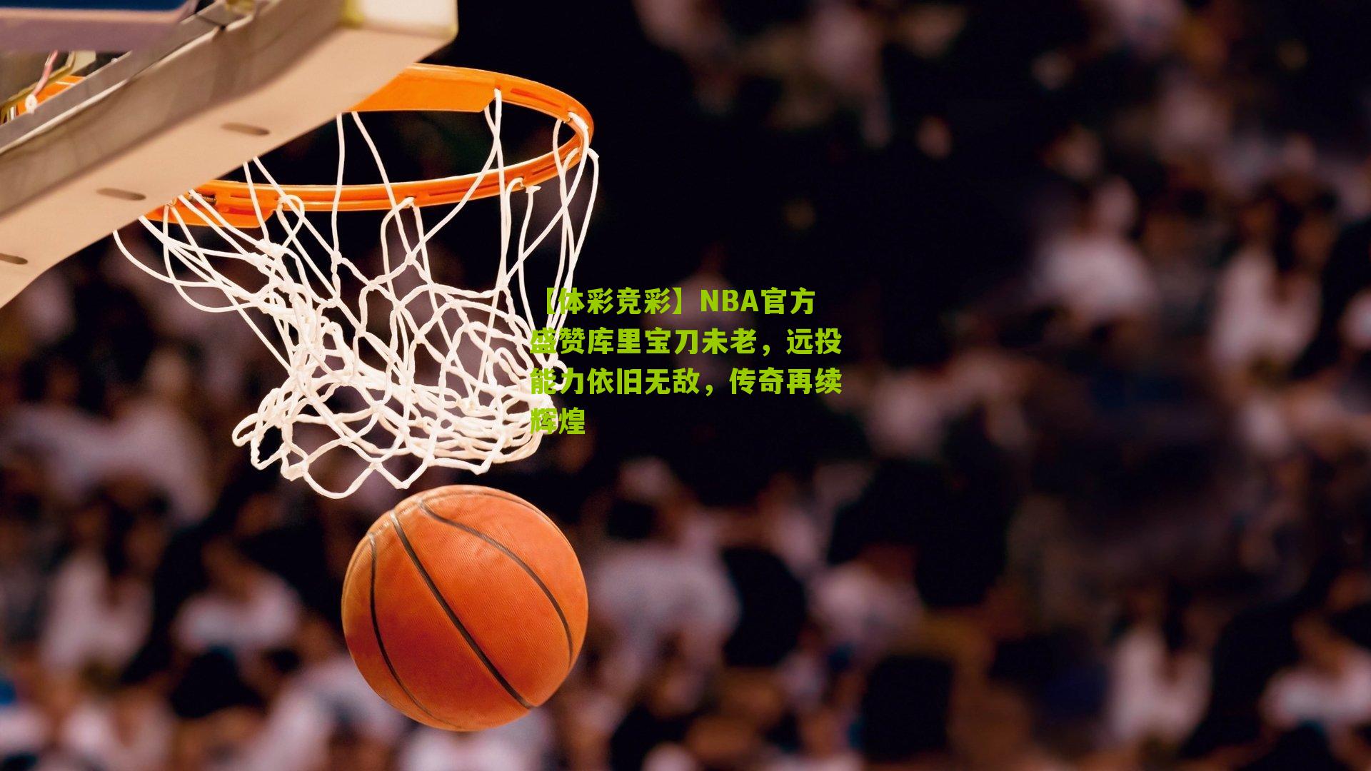 NBA官方盛赞库里宝刀未老,远投能力依旧无敌,传奇再续辉煌
