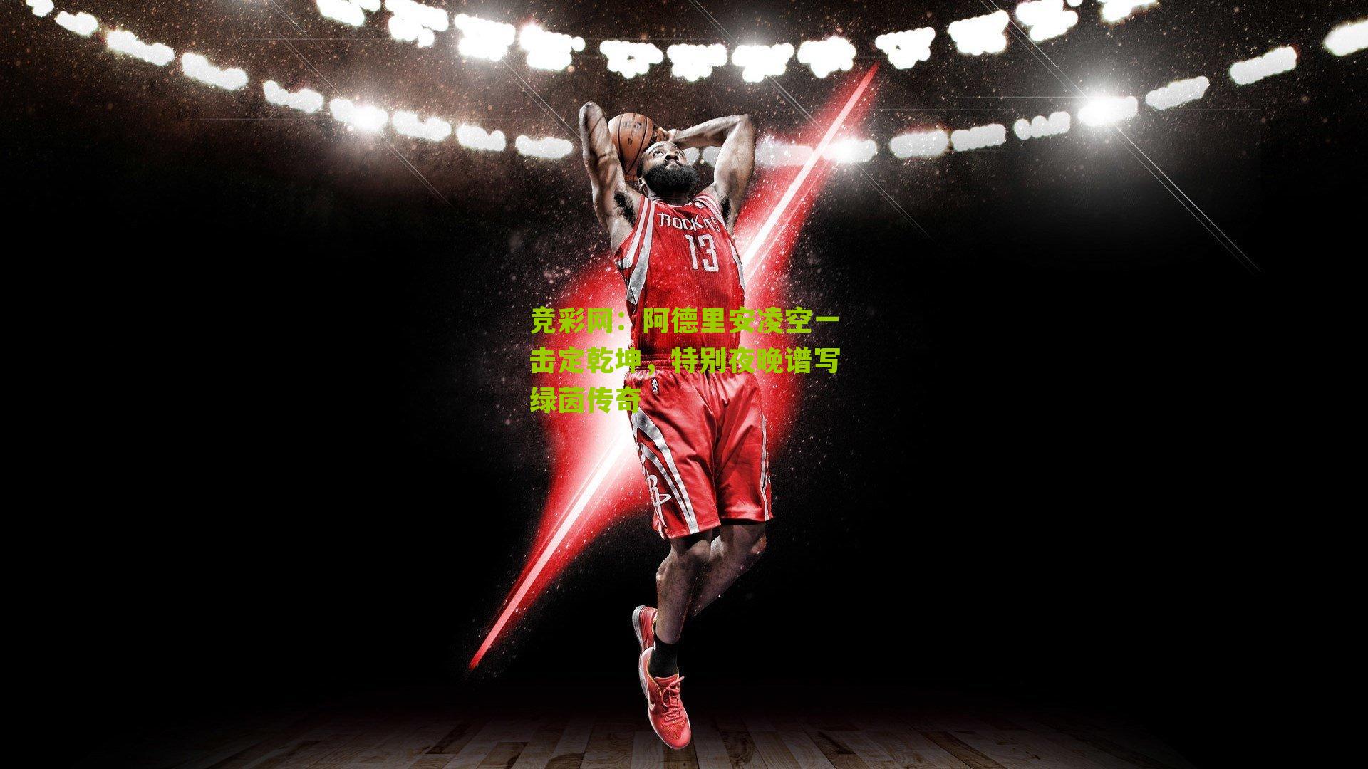 阿德里安凌空一击定乾坤,特别夜晚谱写绿茵传奇