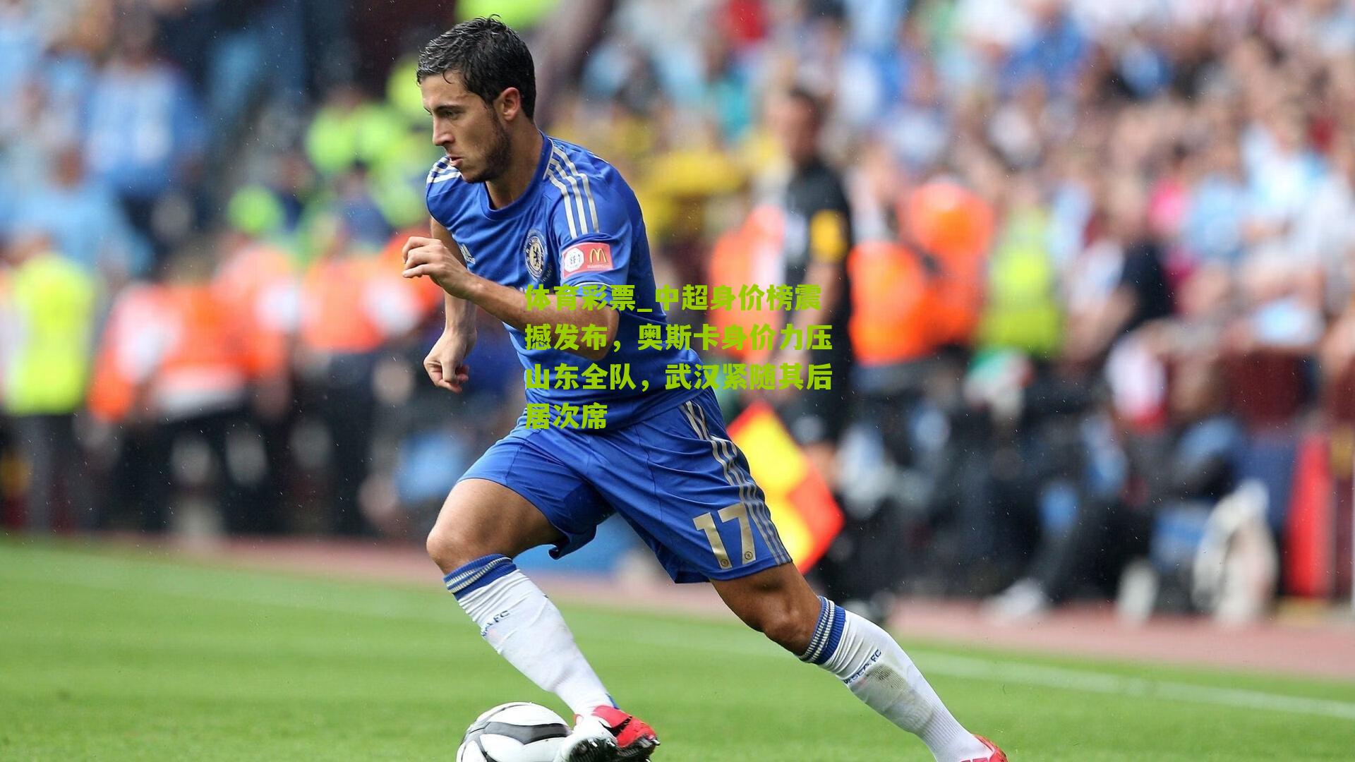 体育彩票_中超身价榜震撼发布，奥斯卡身价力压山东全队，武汉紧随其后居次席